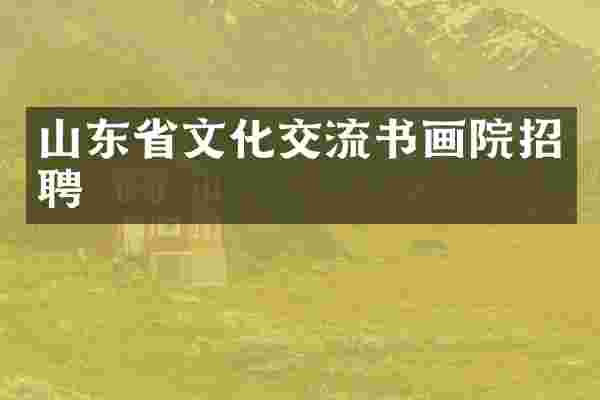 山东省文化交流书画院招聘