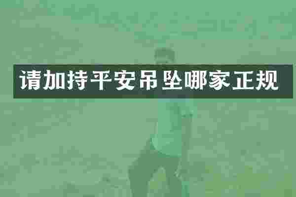 请加持平安吊坠哪家正规