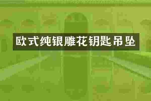 欧式纯银雕花钥匙吊坠