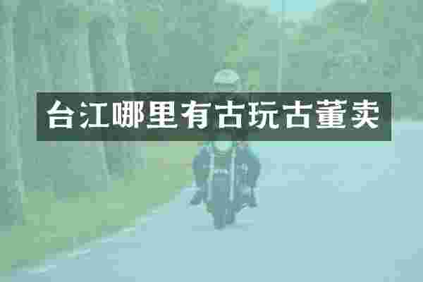 台江哪里有古玩古董卖