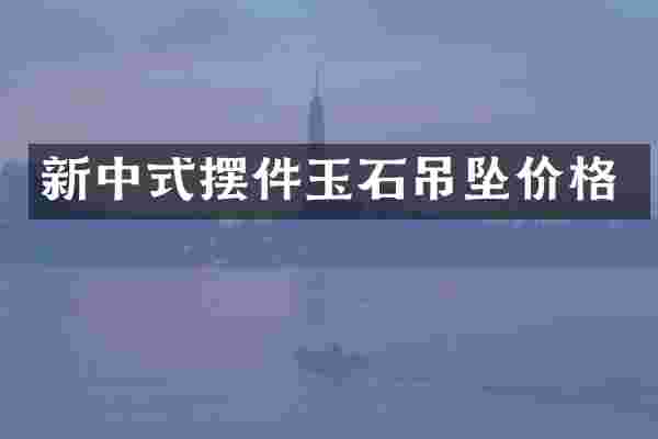 新中式摆件玉石吊坠价格