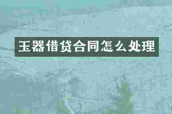 玉器借贷合同怎么处理