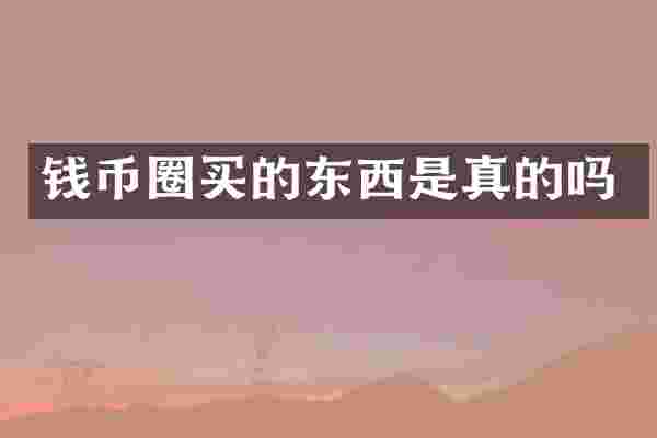 钱币圈买的东西是真的吗