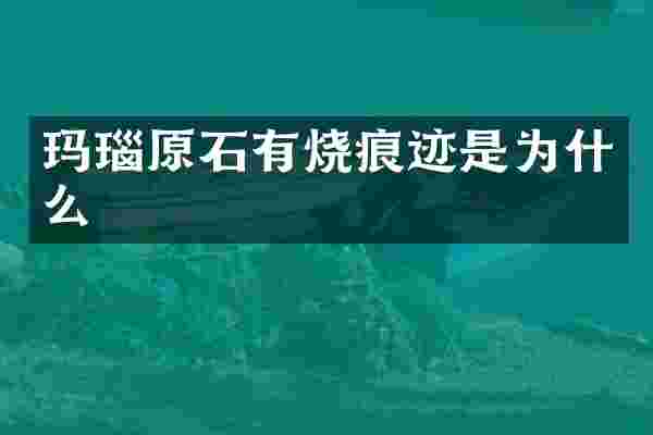 玛瑙原石有烧痕迹是为什么