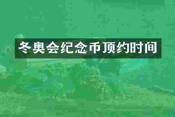 冬奥会纪念币顶约时间