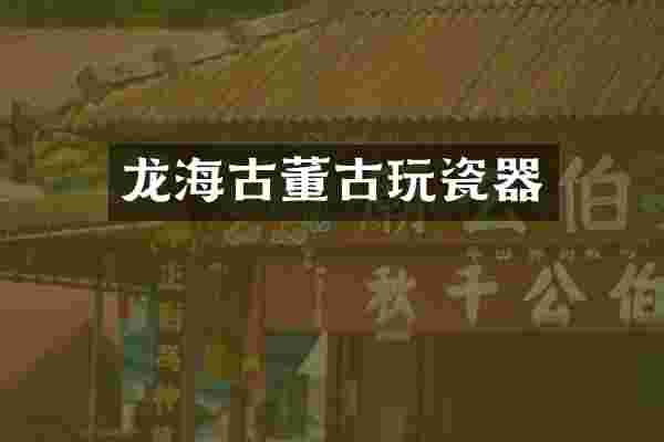 龙海古董古玩瓷器