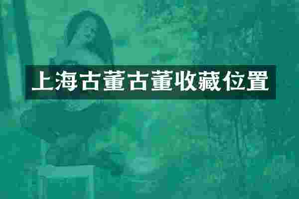 上海古董古董收藏位置
