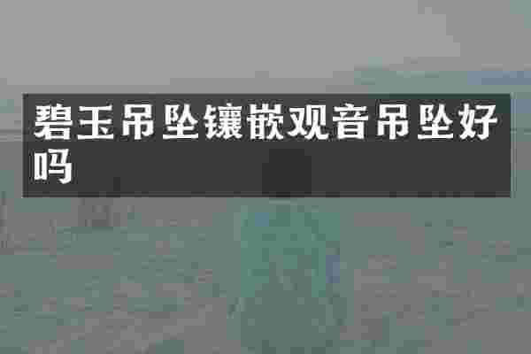 碧玉吊坠镶嵌观音吊坠好吗