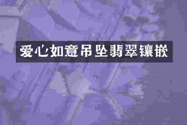 爱心如意吊坠翡翠镶嵌