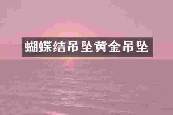 蝴蝶结吊坠黄金吊坠