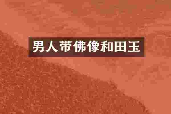 男人带佛像和田玉