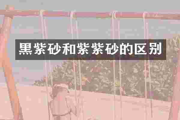 黑紫砂和紫紫砂的区别
