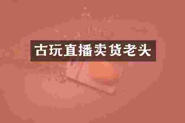 古玩直播卖货老头