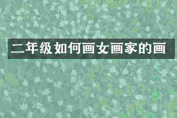 二年级如何画女画家的画