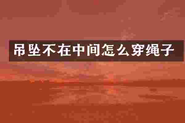 吊坠不在中间怎么穿绳子