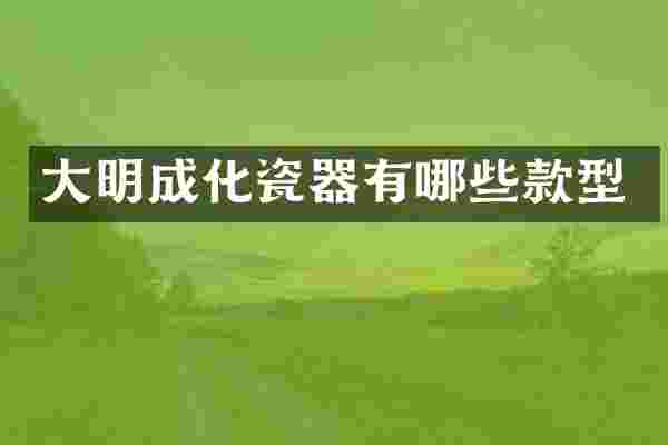 大明成化瓷器有哪些款型