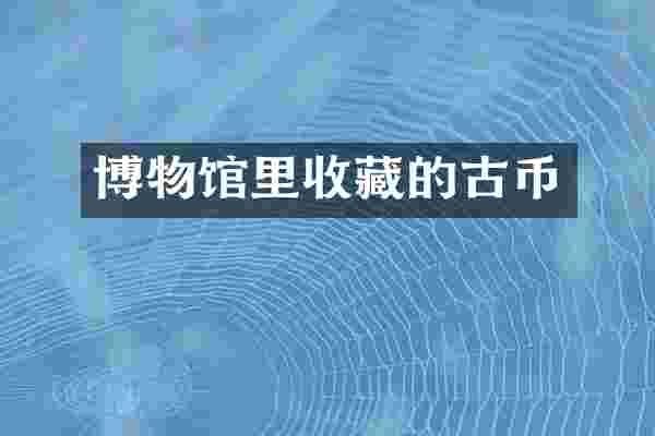 博物馆里收藏的古币