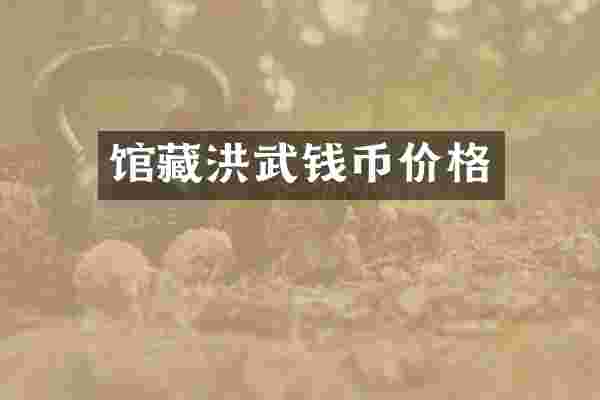 馆藏洪武钱币价格