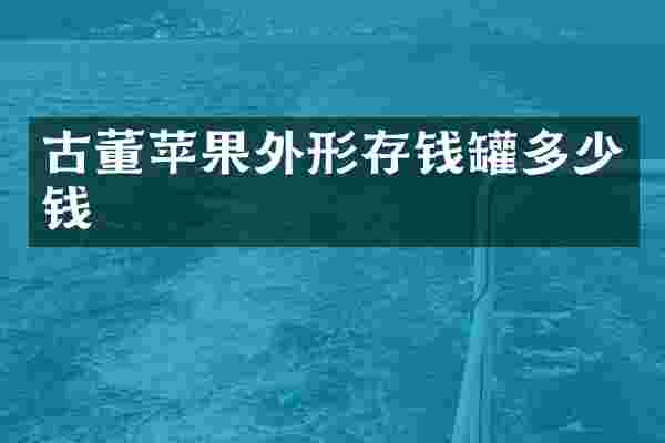 古董苹果外形存钱罐多少钱