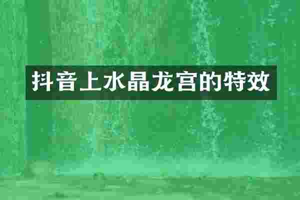 抖音上水晶龙宫的特效