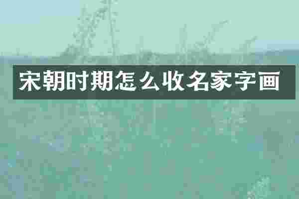 宋朝时期怎么收名家字画