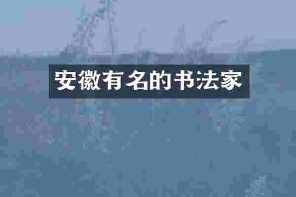 安徽有名的书法家