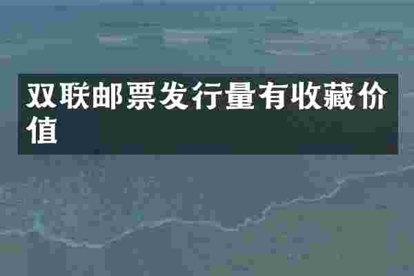 双联邮票发行量有收藏价值