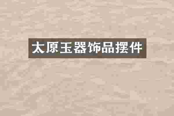 太原玉器饰品摆件