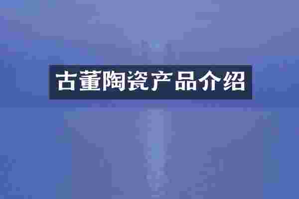 古董陶瓷产品介绍