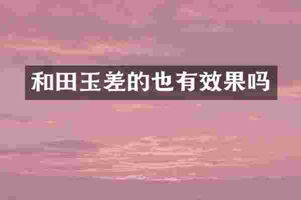 和田玉差的也有效果吗