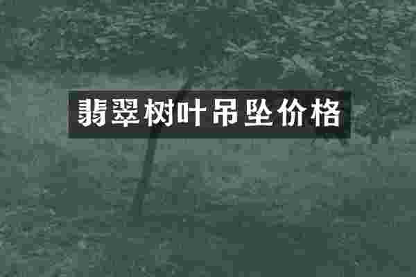 翡翠树叶吊坠价格