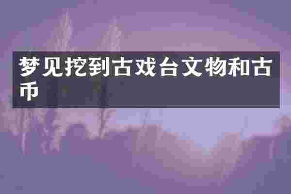 梦见挖到古戏台文物和古币