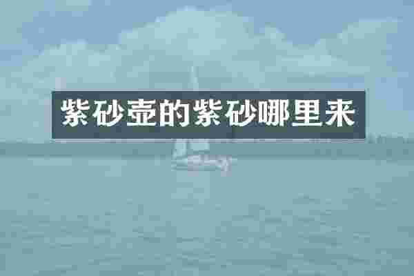 紫砂壶的紫砂哪里来