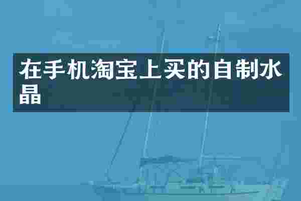 在手机淘宝上买的自制水晶