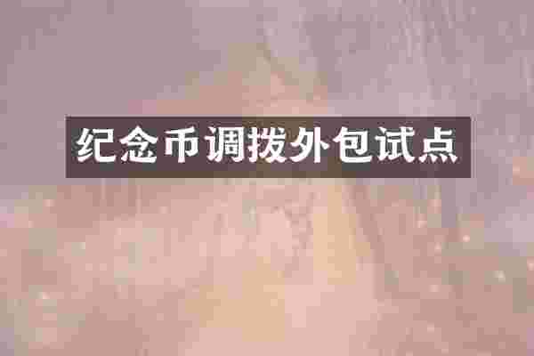 纪念币调拨外包试点