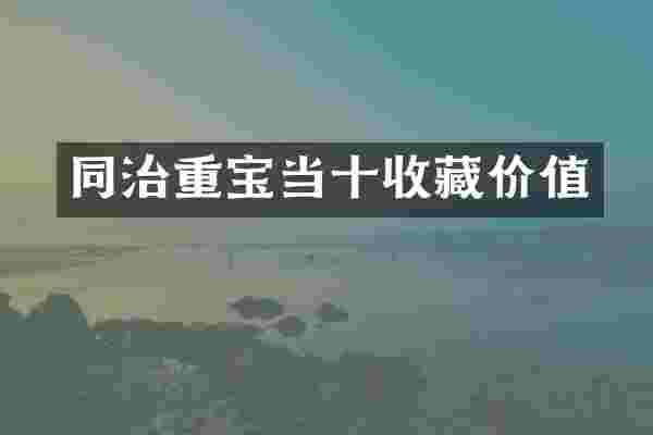 同治重宝当十收藏价值