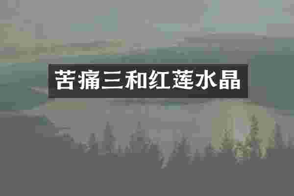 苦痛三和红莲水晶