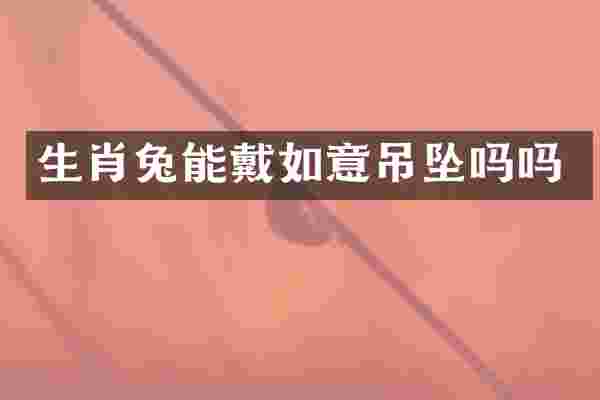 生肖兔能戴如意吊坠吗吗