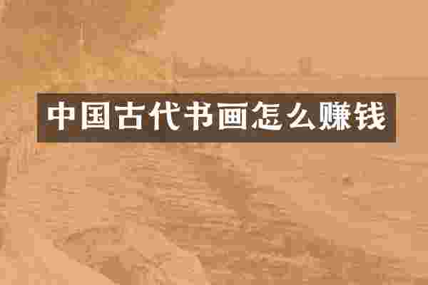 中国古代书画怎么赚钱