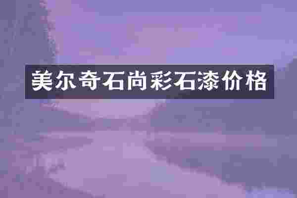 美尔奇石尚彩石漆价格