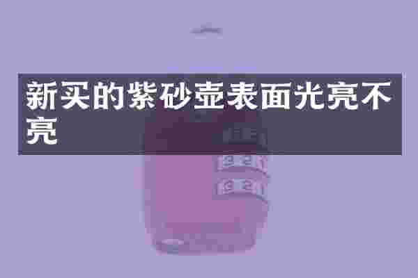 新买的紫砂壶表面光亮不亮