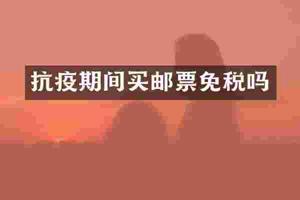 抗疫期间买邮票免税吗