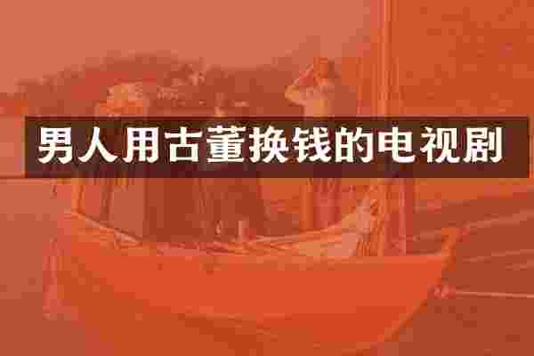 男人用古董换钱的电视剧