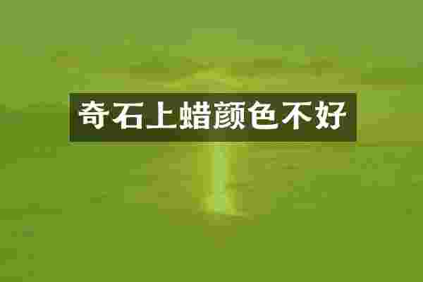 奇石上蜡颜色不好
