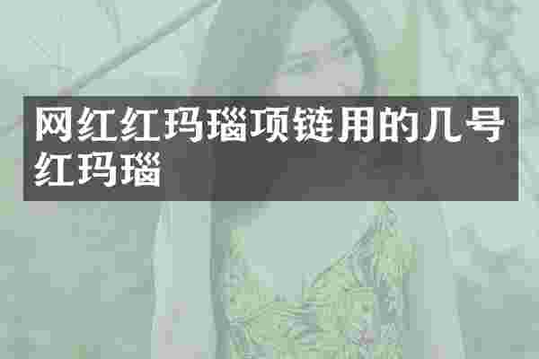 网红红玛瑙项链用的几号红玛瑙