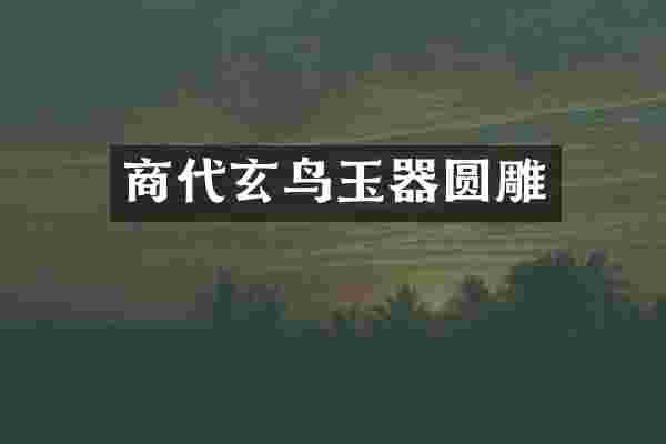 商代玄鸟玉器圆雕