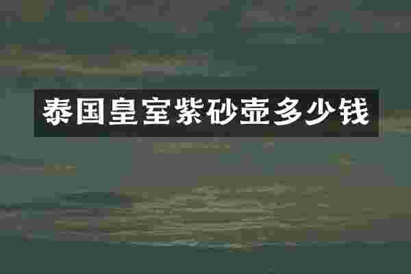 泰国皇室紫砂壶多少钱