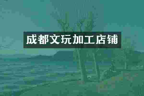 成都文玩加工店铺