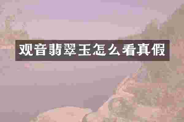 观音翡翠玉怎么看真假