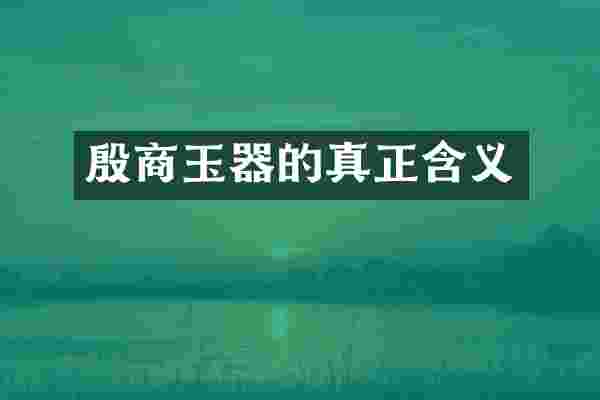 殷商玉器的真正含义